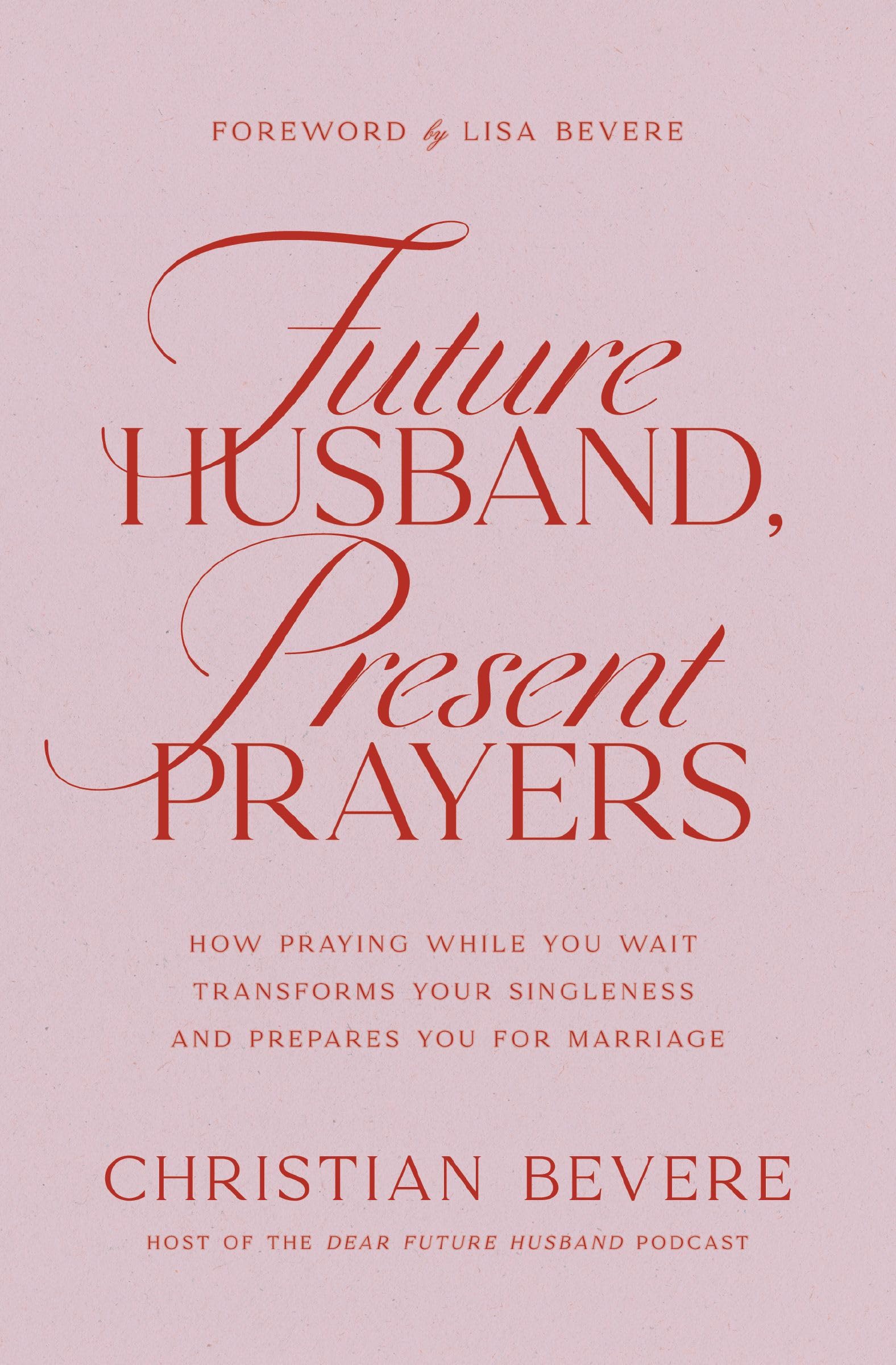 Future Husband, Present Prayers: How Praying While You Wait Transforms Your Singleness And Prepares You For Marriage