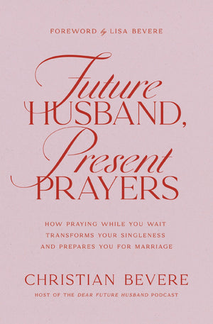 Future Husband, Present Prayers: How Praying While You Wait Transforms Your Singleness And Prepares You For Marriage