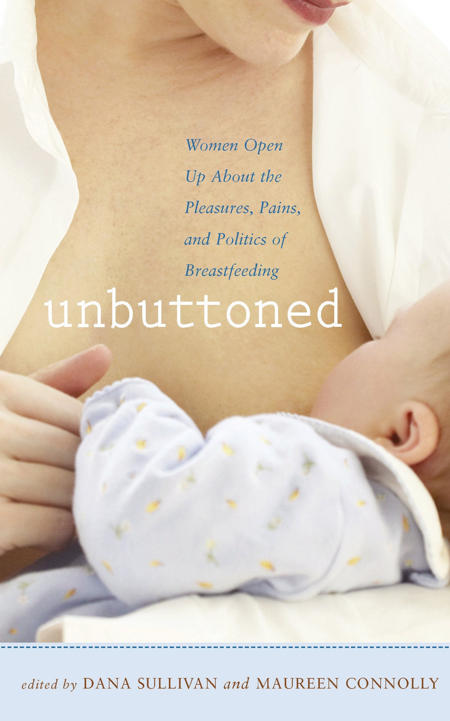 Unbuttoned: Women Open Up About The Pleasures, Pains, And Politics Of Breastfeeding