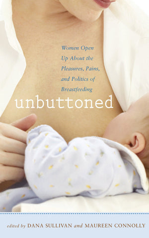 Unbuttoned: Women Open Up About The Pleasures, Pains, And Politics Of Breastfeeding
