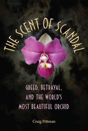 The Scent Of Scandal: Greed, Betrayal, And The World'S Most Beautiful Orchid (Florida History And Culture),New