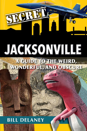 Secret Jacksonville: A Guide to the Weird, Wonderful, and Obscure,Used
