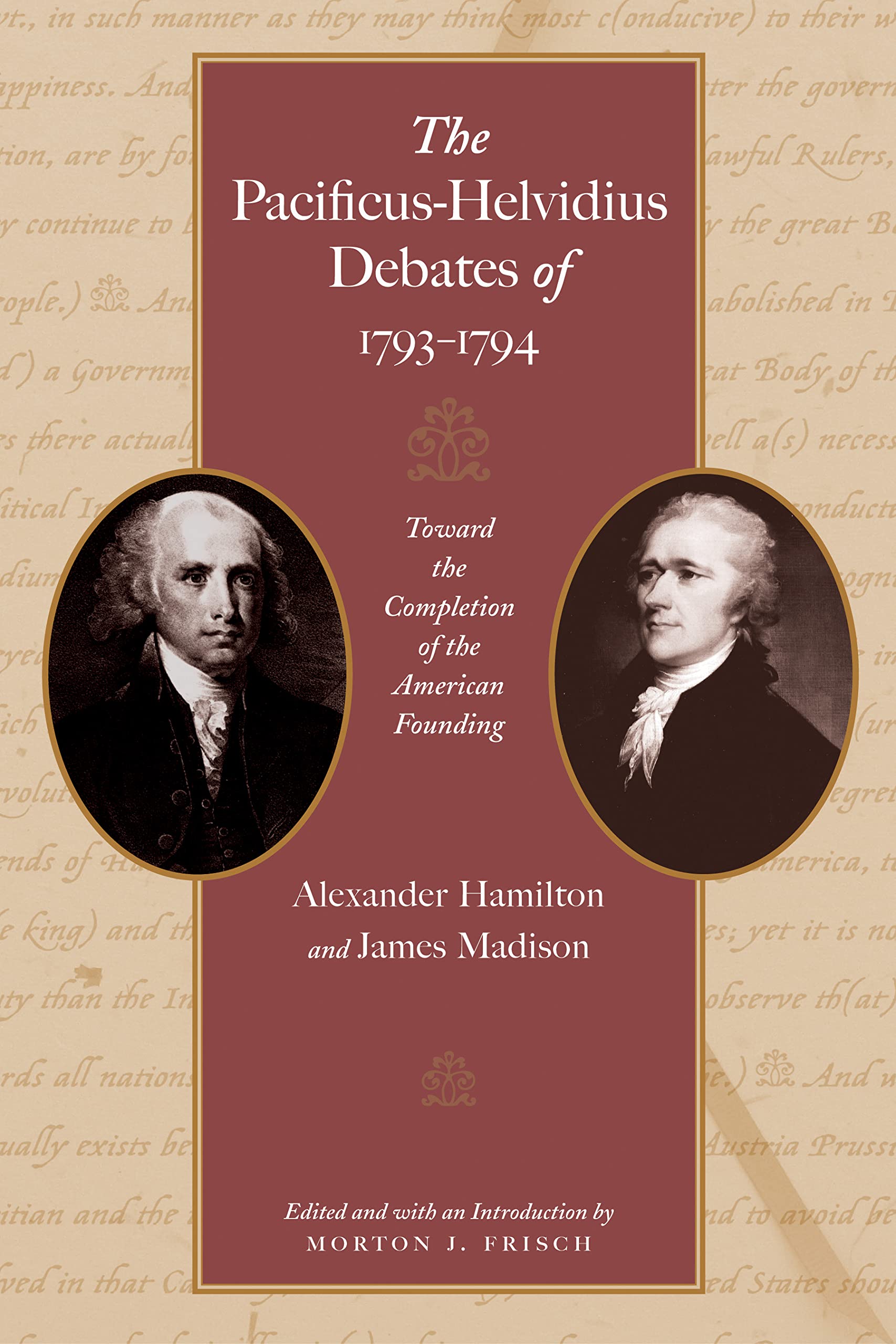 The PacificusHelvidius Debates of 17931794: Toward the Completion of the American Founding,Used