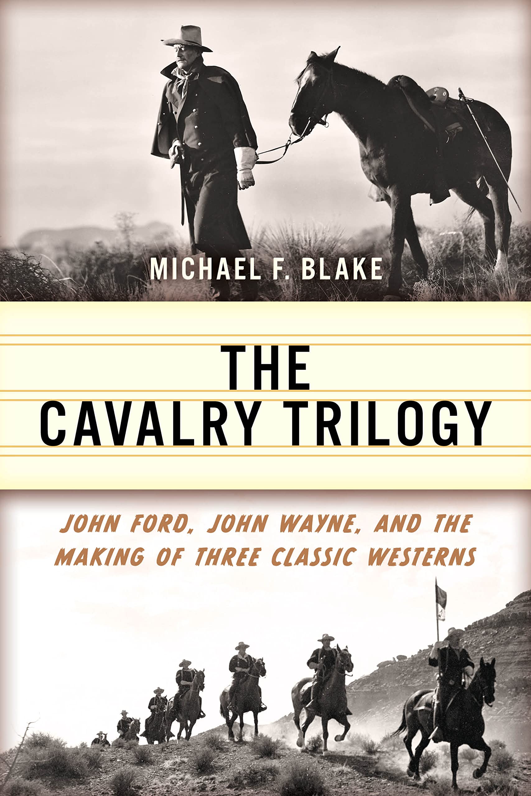 The Cavalry Trilogy: John Ford, John Wayne, And The Making Of Three Classic Westerns,New