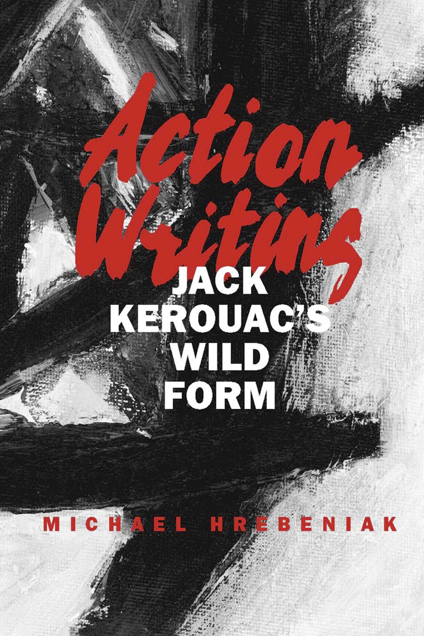 Action Writing: Jack Kerouac'S Wild Form,Used