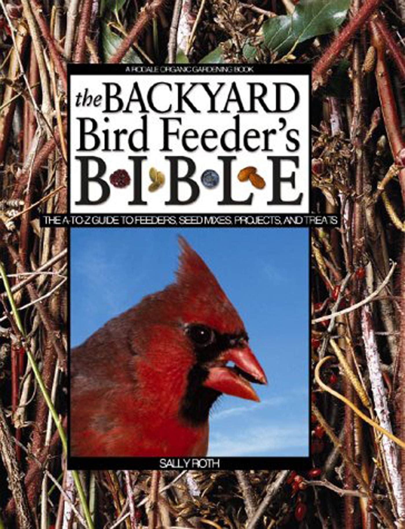 The Backyard Bird Feeder's Bible: The AtoZ Guide To Feeders, Seed Mixes, Projects And Treats (Rodale Organic Gardening Books (,Used