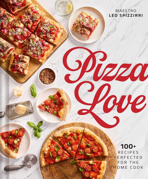 Pizza Love: 100+ Recipes Perfected For The Home Cook