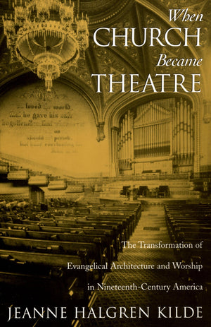 When Church Became Theatre: The Transformation of Evangelical Architecture and Worship in NineteenthCentury America,Used