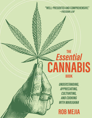 The Essential Cannabis Book: Understanding, Appreciating, Cultivating, And Cooking With Marijuana