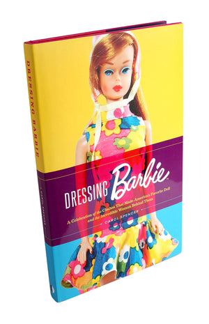 Dressing Barbie: A Celebration Of The Clothes That Made America'S Favorite Doll And The Incredible Woman Behind Them
