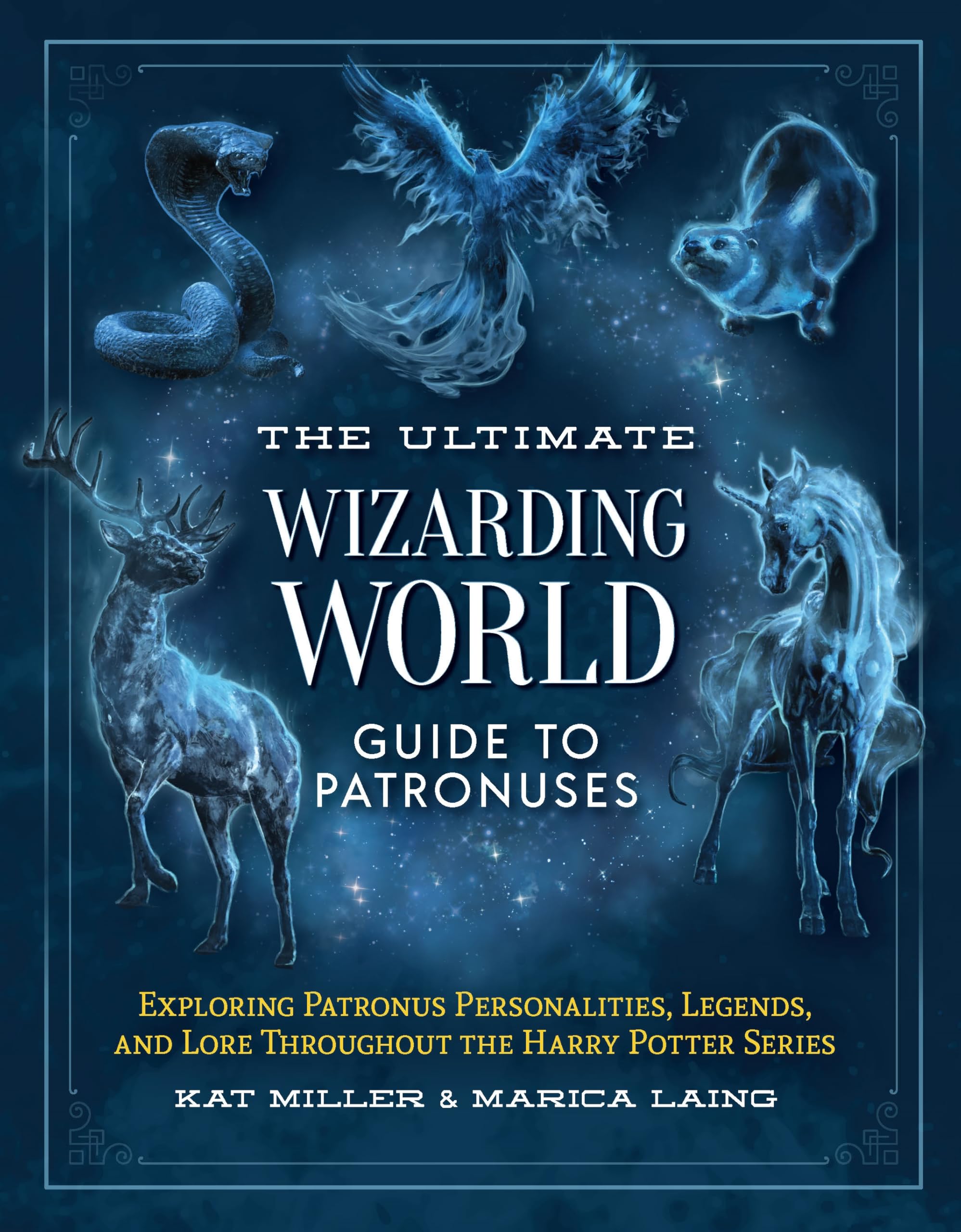 The Ultimate Wizarding World Guide To Patronuses: Exploring Patronus Personalities, Legends, And Lore Throughout The Harry Potte