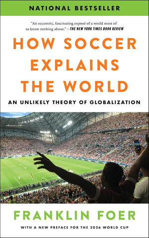 How Soccer Explains The World: An Unlikely Theory Of Globalization  With A New Preface Covering The 2026 World Cup