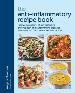 The AntiInflammatory Recipe Book: Relieve symptoms of gut disorders, chronic pain and autoimmune diseases with over 100 fresh