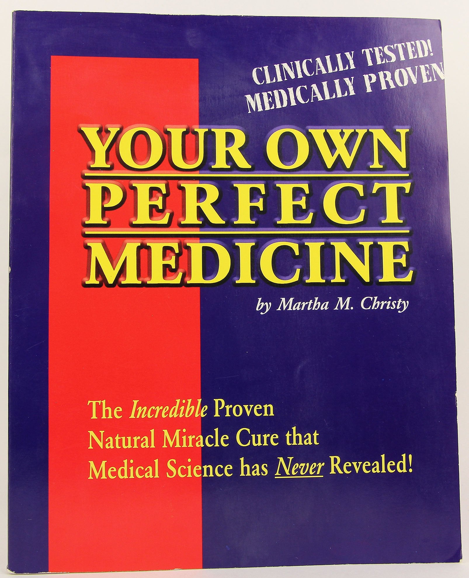 Your Own Perfect Medicine: The Incredible Proven Natural Miracle Cure that Medical Science Has Never Revealed!,New