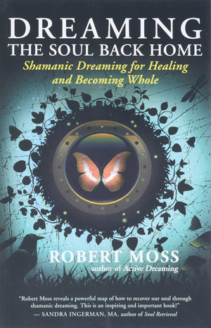 Dreaming The Soul Back Home: Shamanic Dreaming For Healing And Becoming Whole