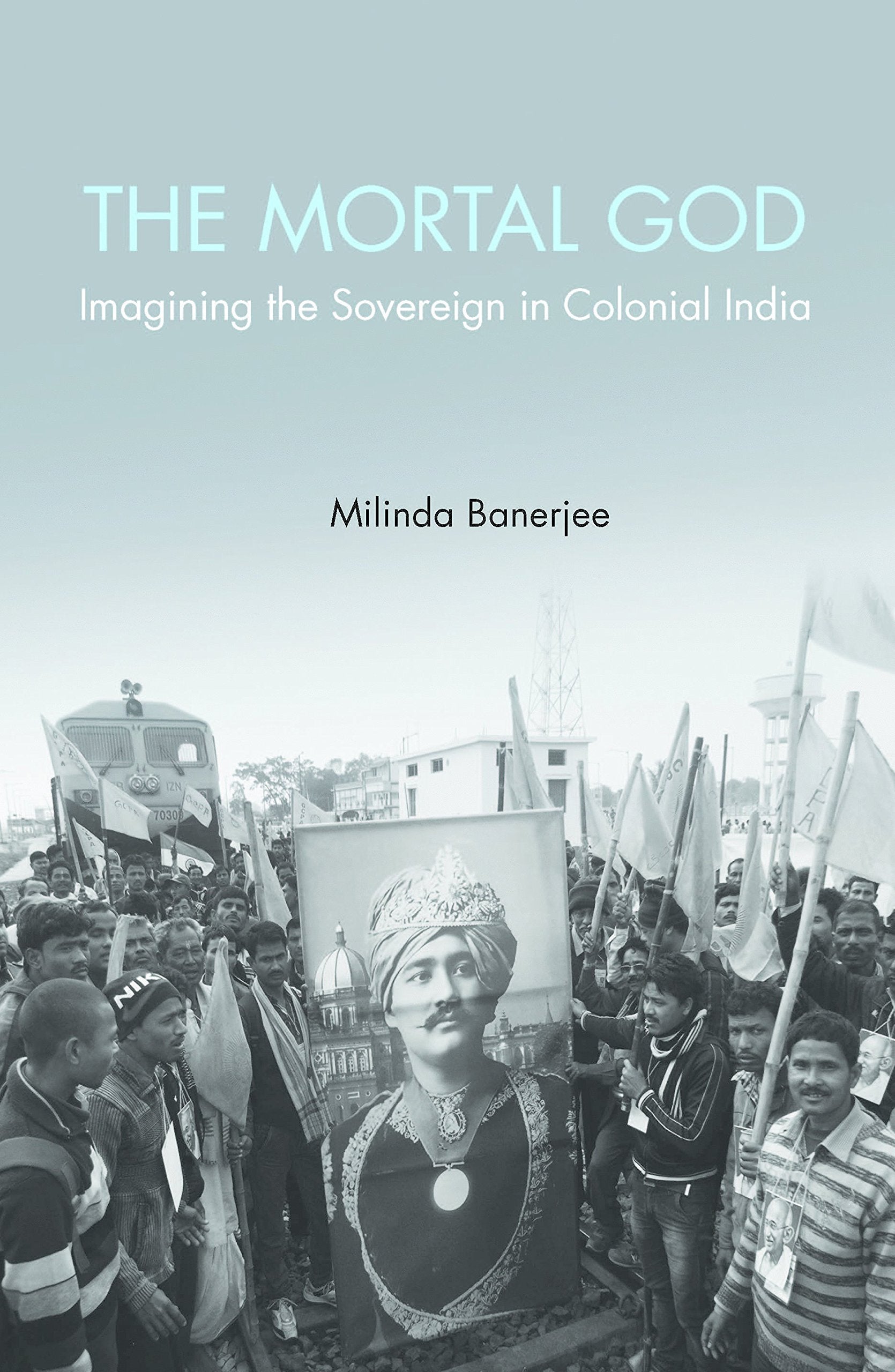 The Mortal God: Imagining the Sovereign in Colonial India,Used