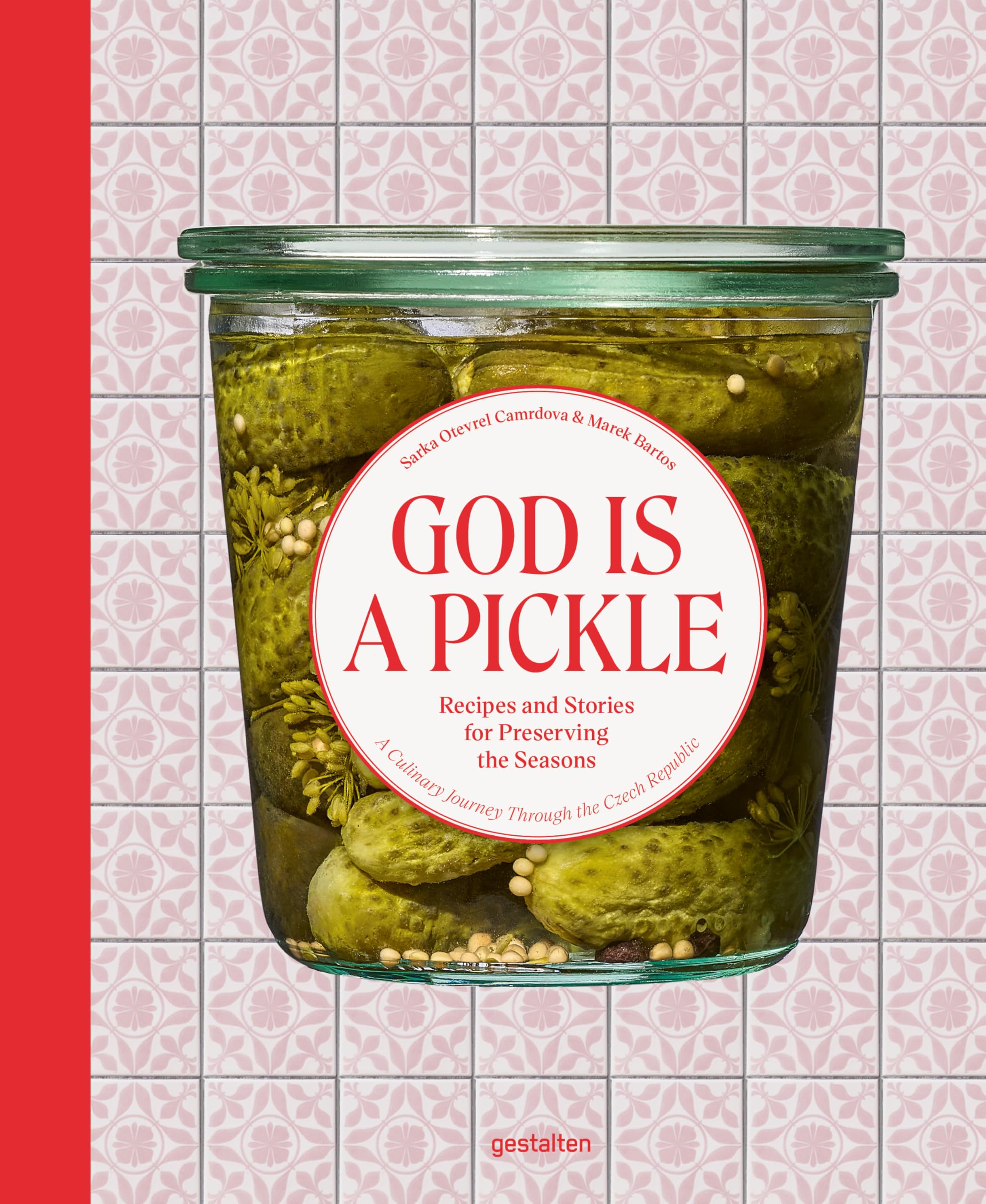 God Is A Pickle: Recipes And Stories For Preserving The Seasons  A Culinary Journey Through The Czech Republic