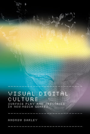 Visual Digital Culture: Surface Play and Spectacle in New Media Genres (Sussex Studies in Culture and Communication),New