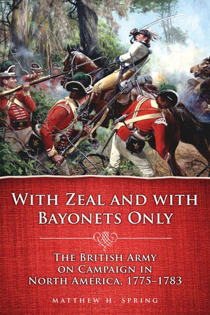 With Zeal and With Bayonets Only: The British Army on Campaign in North America, 17751783 (Campaigns and Commanders Series) (Vo,New