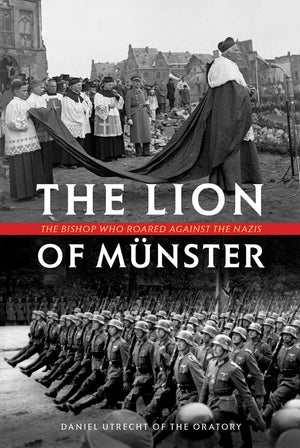 The Lion Of Mnster: The Bishop Who Roared Against The Nazis