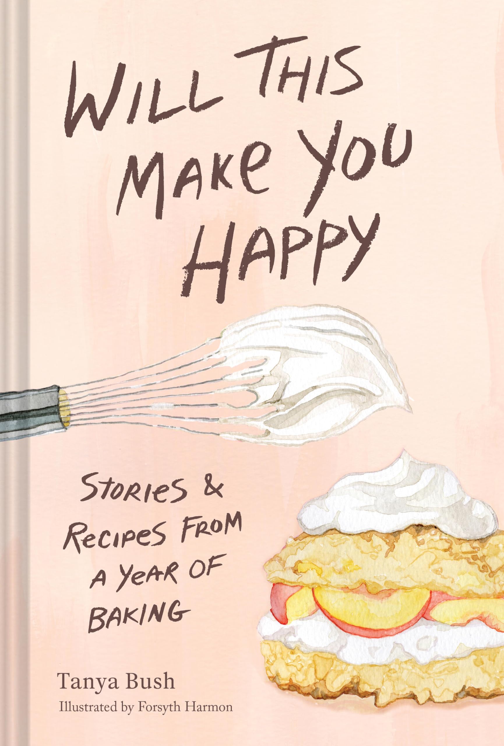 Will This Make You Happy: Stories & Recipes From A Year Of Baking