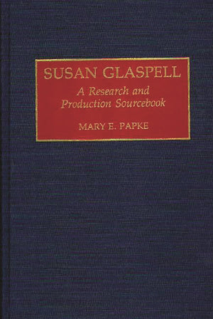Susan Glaspell: A Research And Production Sourcebook (Modern Dramatists Research And Production Sourcebooks)