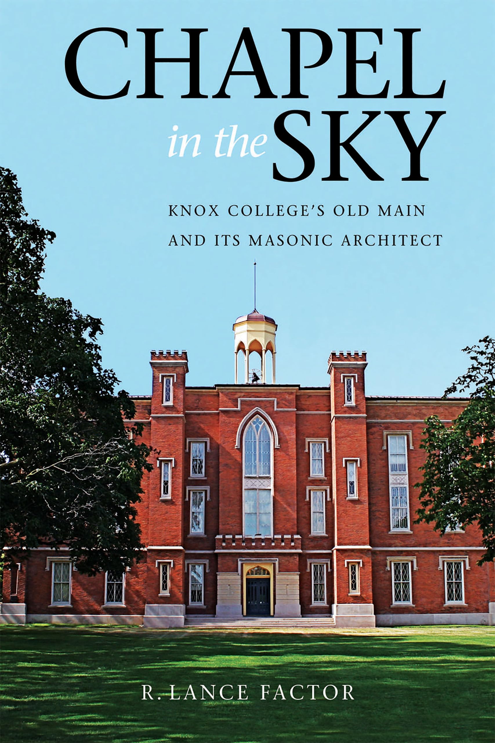 Chapel In The Sky: Knox College'S Old Main And Its Masonic Architect,Used
