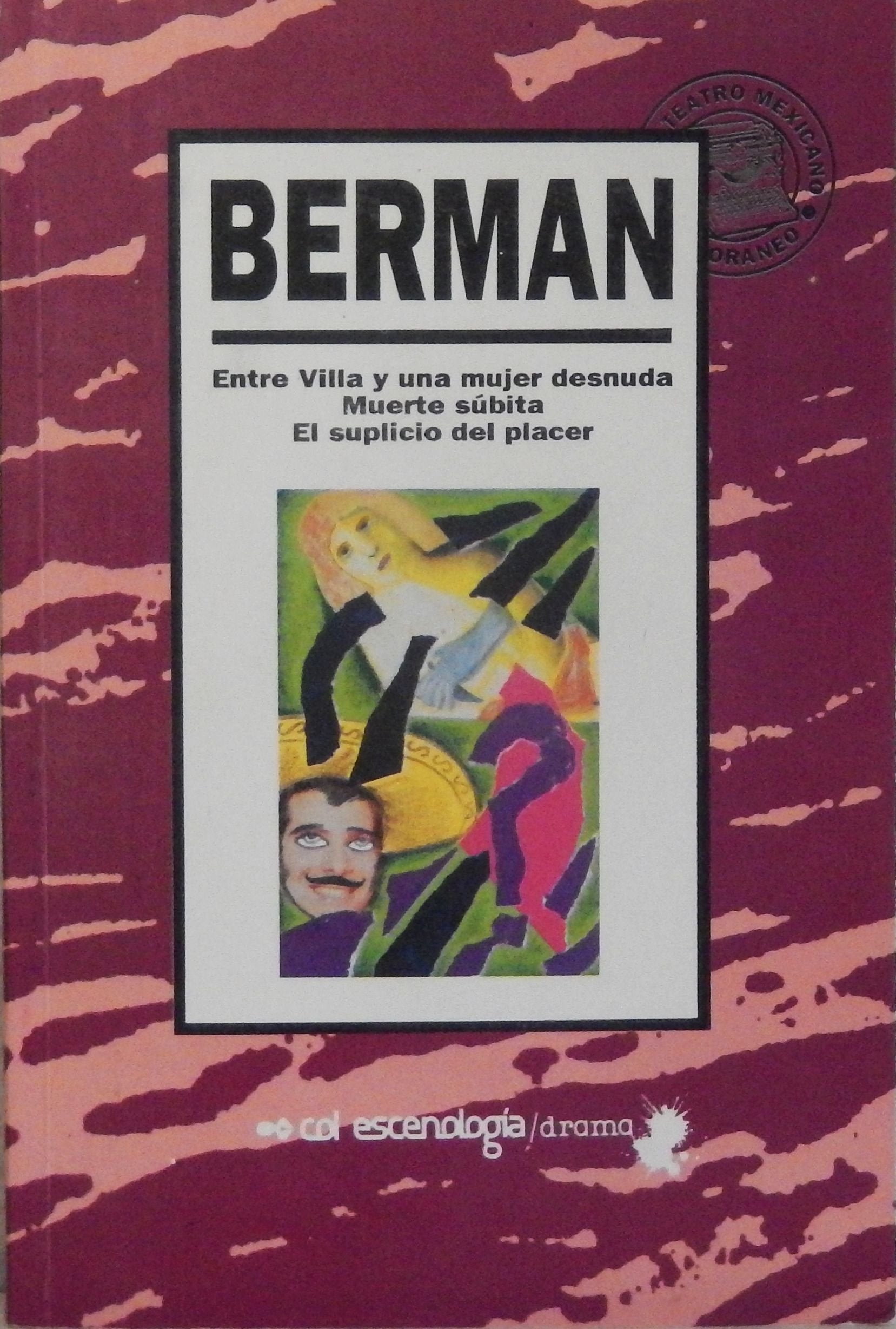 Entre Villa Y Una Mujer Desnuda / Muerte Subita / El Suplicio Del Placer (Teatro Mexicano Contemporaneo) (Spanish Edition)