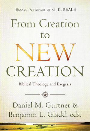 From Creation to New Creation: Biblical Theology and Exegesis,Used