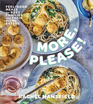 More, Please!: FeelGood Meals For Busy Families And Their Picky Eaters (A Cookbook)