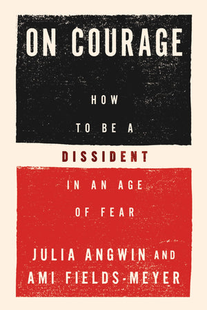 On Courage: How To Be A Dissident In An Age Of Fear