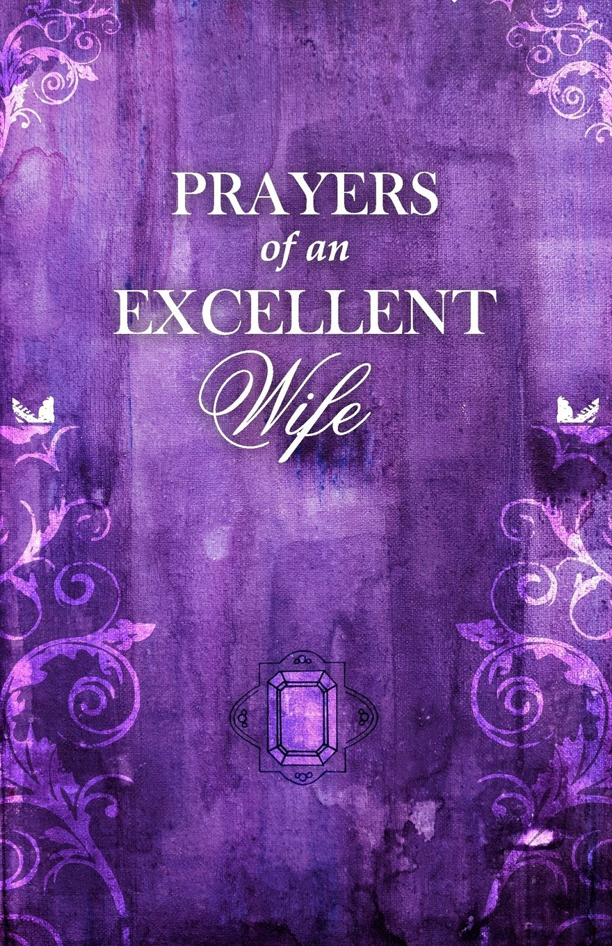 Prayers Of An Excellent Wife: Intercession For Him,New