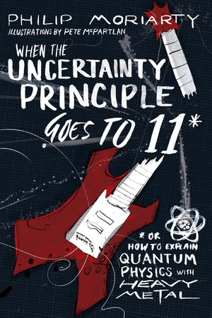 When the Uncertainty Principle Goes to 11: Or How to Explain Quantum Physics with Heavy Metal,Used
