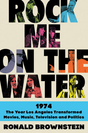 Rock Me on the Water: 1974The Year Los Angeles Transformed Movies, Music, Television, and Politics,Used