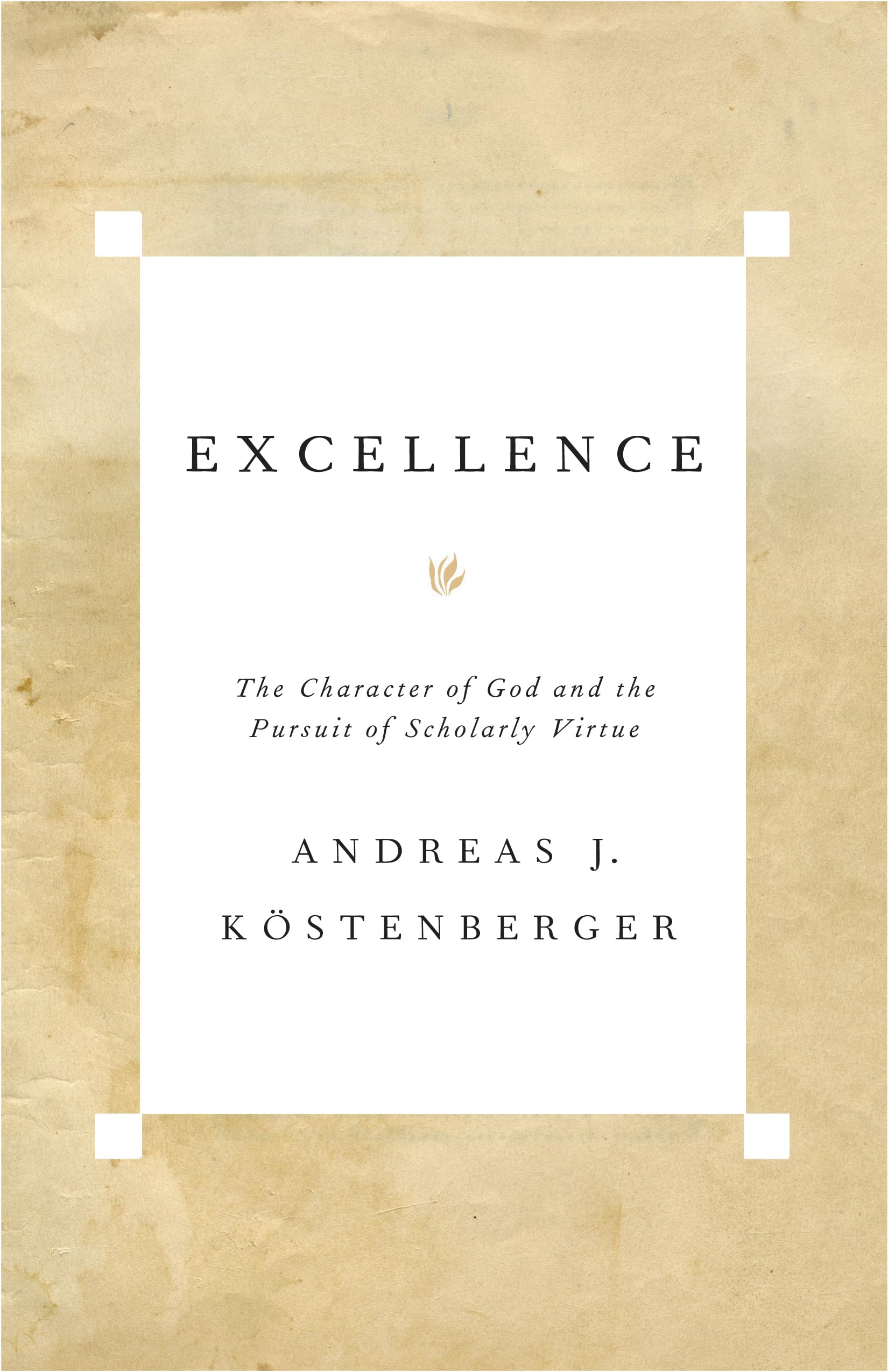 Excellence: The Character Of God And The Pursuit Of Scholarly Virtue