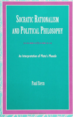 Socratic Rationalism And Political Philosophy: An Interpretation Of Plato'S Phaedo,New