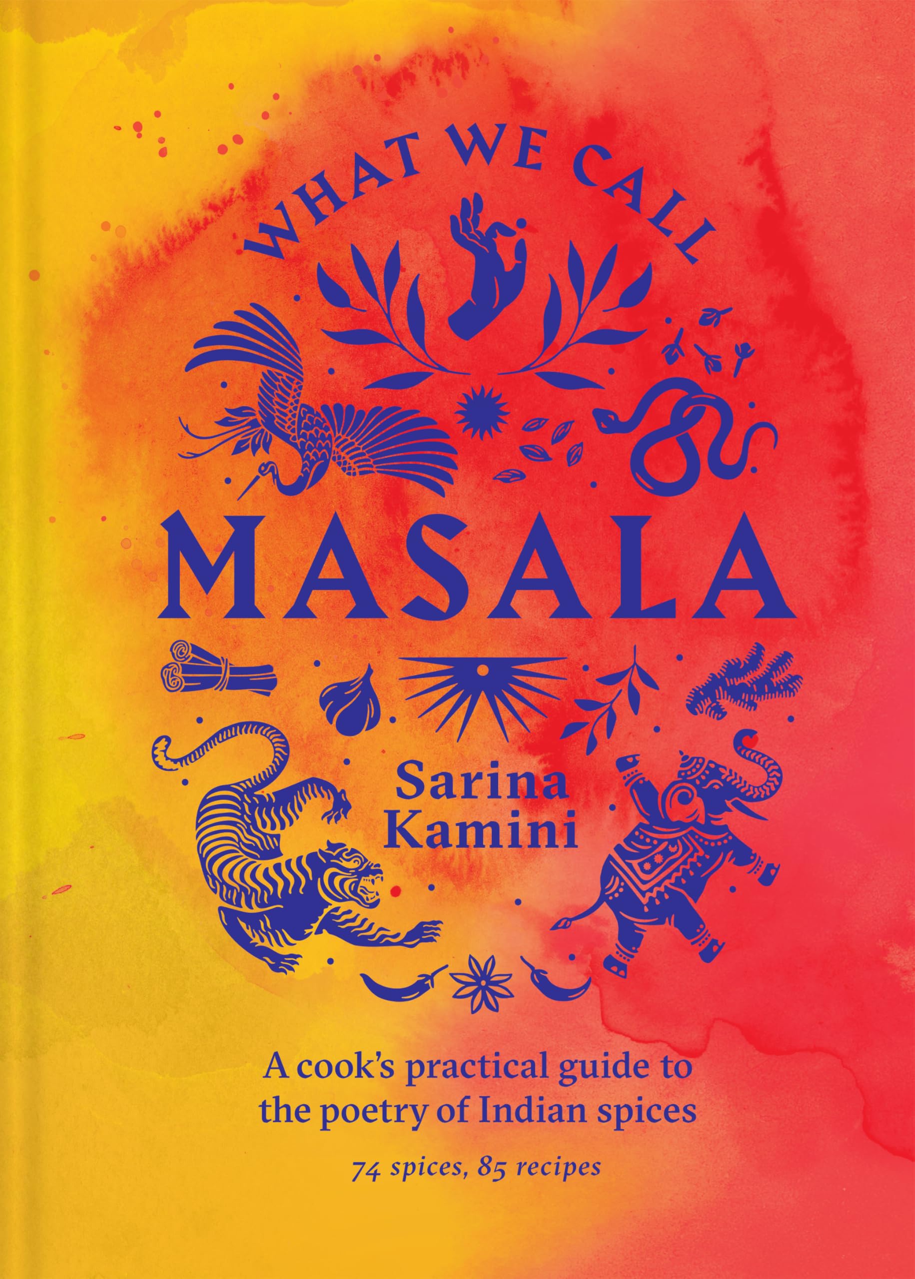 What We Call Masala: A CookS Practical Guide To The Poetry Of Indian Spices