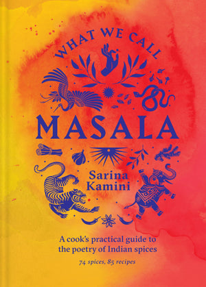 What We Call Masala: A CookS Practical Guide To The Poetry Of Indian Spices