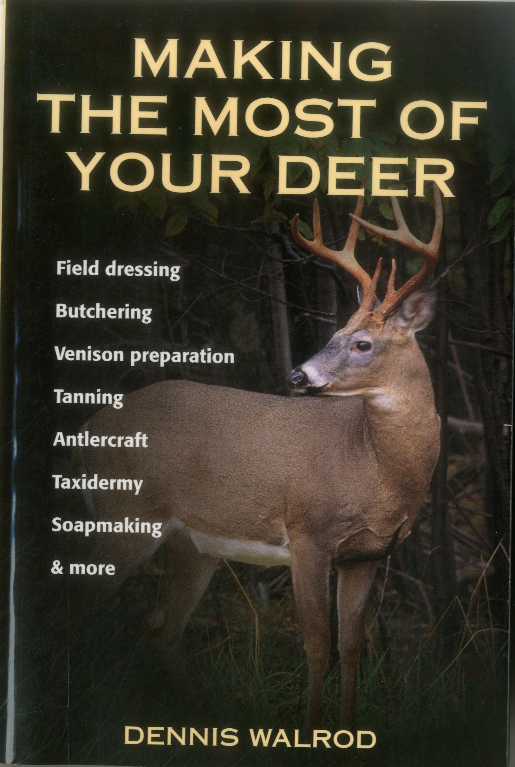 Making The Most Of Your Deer: Field Dressing, Butchering, Venison Preparation, Tanning, Antlercraft, Taxidermy, Soapmaking, & Mo,Used