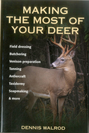Making The Most Of Your Deer: Field Dressing, Butchering, Venison Preparation, Tanning, Antlercraft, Taxidermy, Soapmaking, & Mo,Used