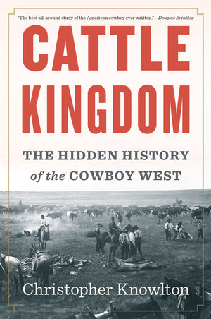 Cattle Kingdom: The Hidden History Of The Cowboy West
