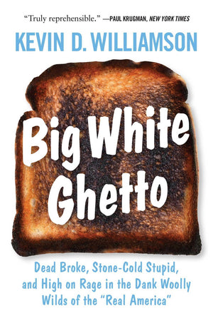 Big White Ghetto: Dead Broke, Stonecold Stupid, And High On Rage In The Dank Woolly Wilds Of The Real America
