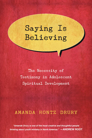 Saying Is Believing: The Necessity of Testimony in Adolescent Spiritual Development,Used