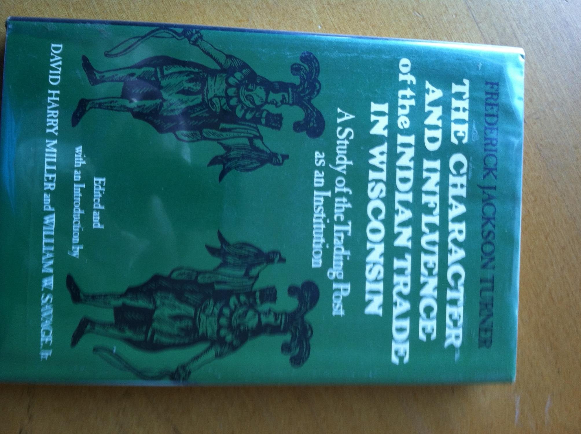 Character and Influence of the Indian Trade in Wisconsin: A Study of the Trading Post as an Institution,Used