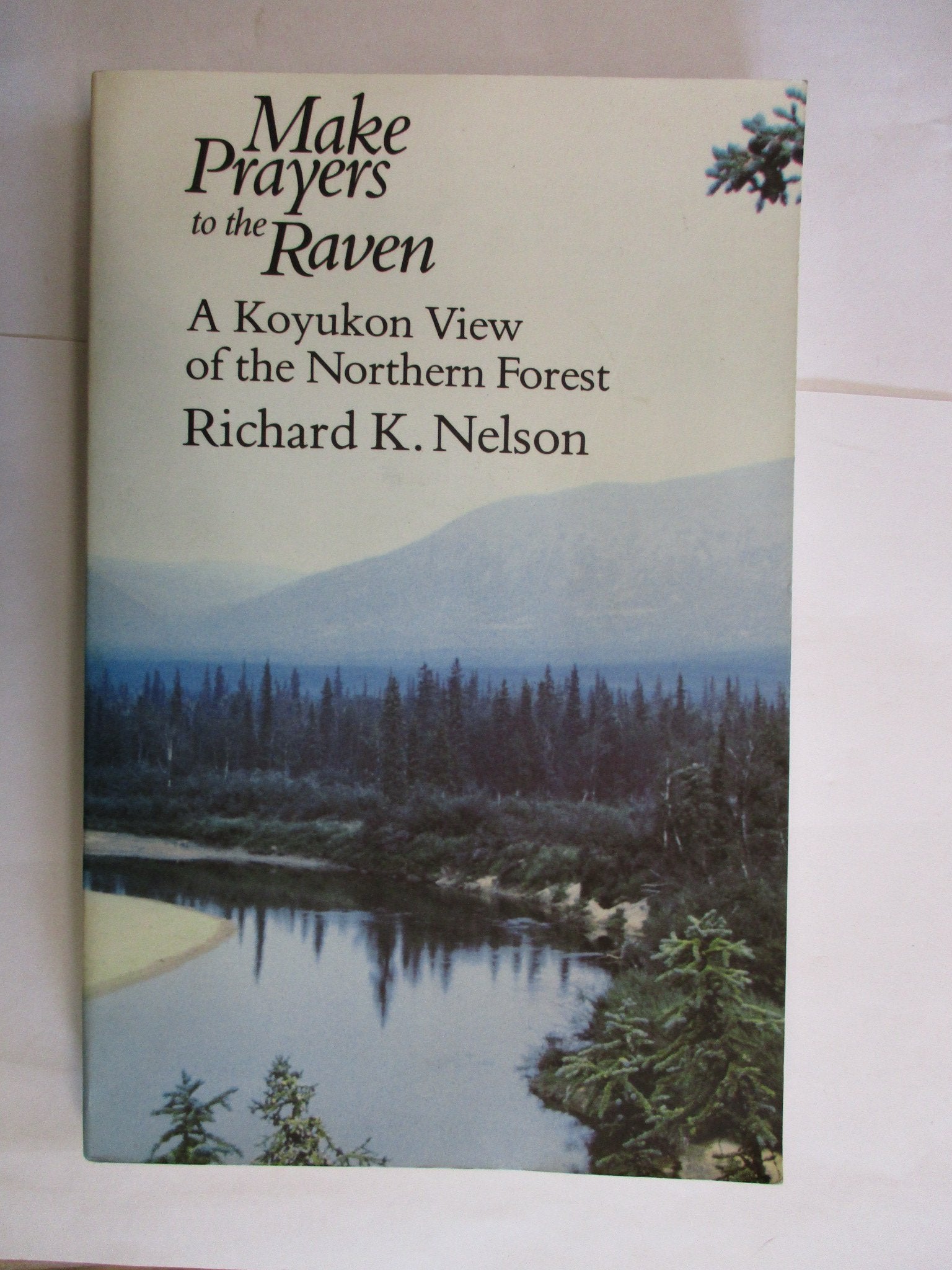 Make Prayers to the Raven: A Koyukon View of the Northern Forest,New