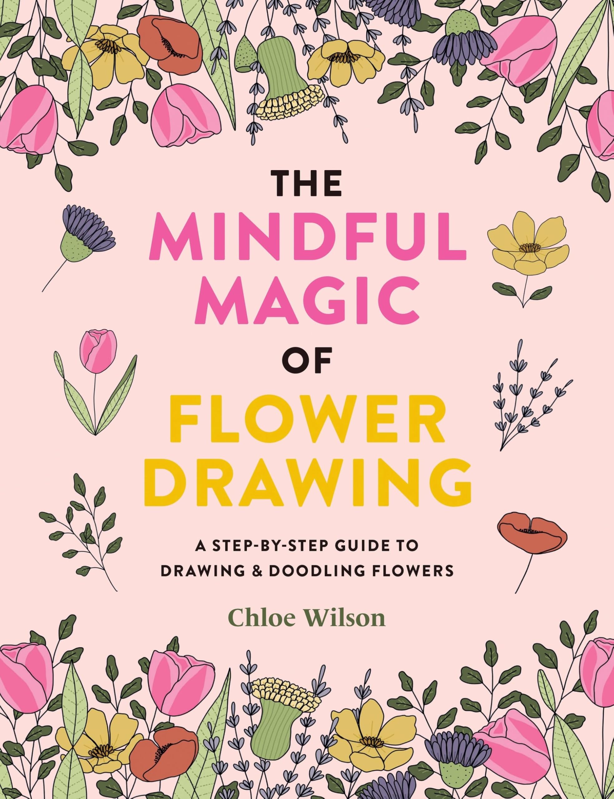 The Mindful Magic of Flower Drawing: A stepbystep guide to drawing & doodling flowers,New