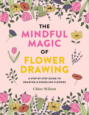 The Mindful Magic of Flower Drawing: A stepbystep guide to drawing & doodling flowers,New