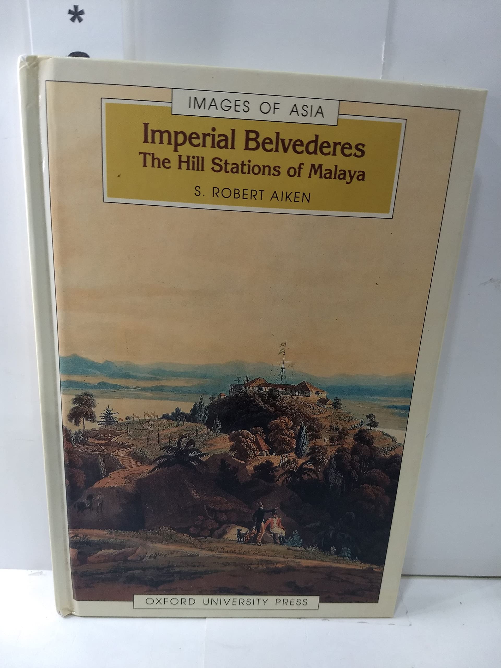 Imperial Belvederes: The Hill Stations of Malaya (Images of Asia),Used