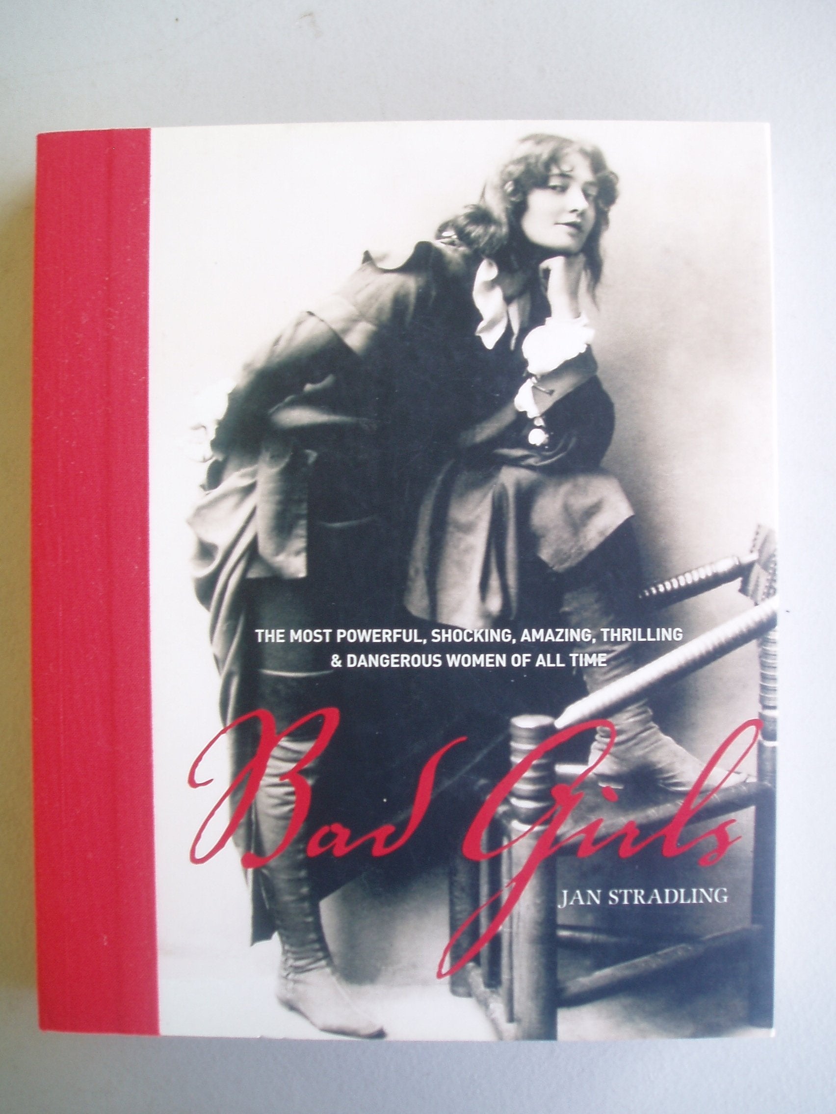 Bad Girls: The Most Powerful, Shocking, Amazing, Thrilling & Dangerous Women of all Time,Used