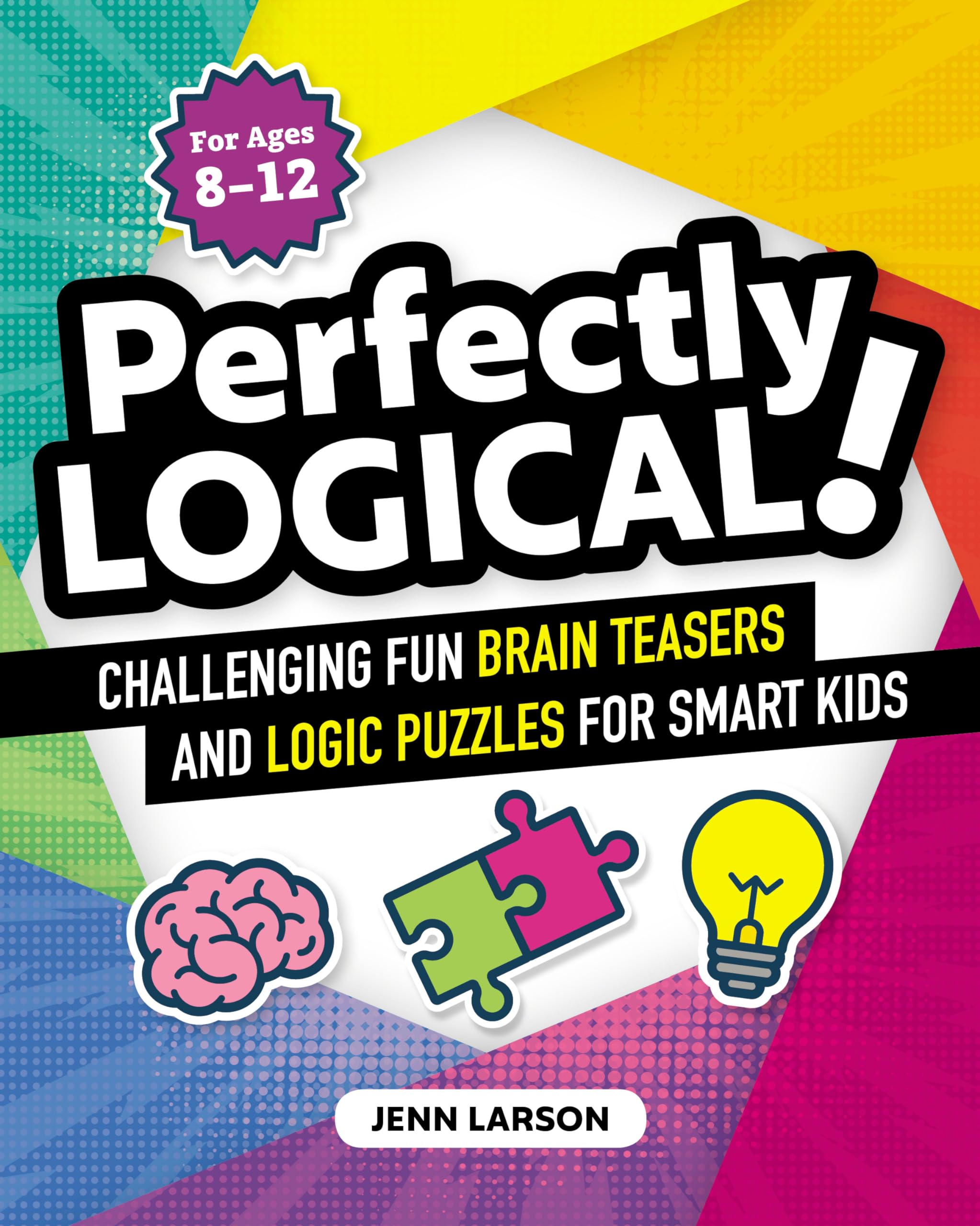 Perfectly Logical!: Challenging Fun Brain Teasers and Logic Puzzles for Smart Kids,New